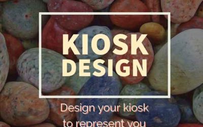 Kiosk Design: Design Your Kiosk to Fit Your Needs