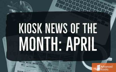 Kiosk News of The Month! | Advanced Kiosks