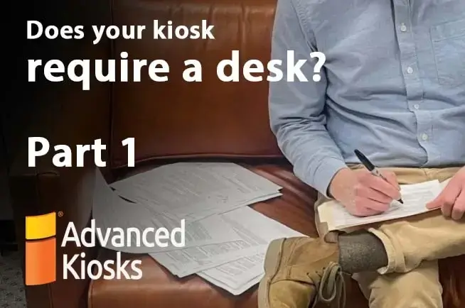 Does your kiosk require a desk Part 1