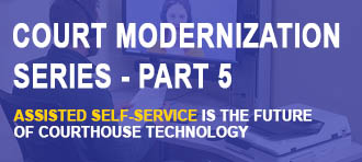 Courthouse modernization Assisted Self Service